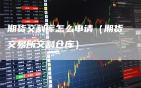 期货交割库怎么申请（期货交易所交割仓库）