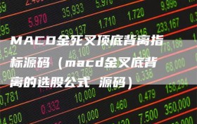 MACD金死叉顶底背离指标源码（macd金叉底背离的选股公式 源码）