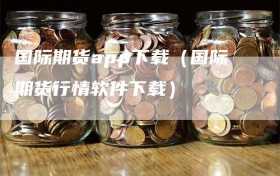 国际期货app下载（国际期货行情软件下载）