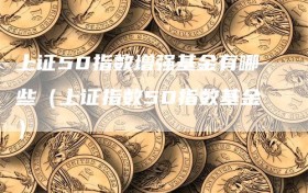 上证50指数增强基金有哪些（上证指数50指数基金）