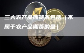 三大农产品期货不包括（不属于农产品期货的是）