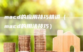 macd的应用技巧精讲（macd的用法技巧）