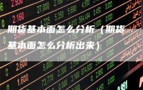 期货基本面怎么分析（期货基本面怎么分析出来）