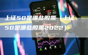 上证50是哪些股票（上证50是哪些股票2022）