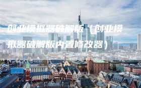 创业模拟器破解版（创业模拟器破解版内置修改器）