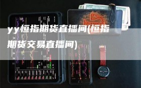 yy恒指期货直播间(恒指期货交易直播间)