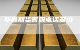 华鑫期货客服电话多少