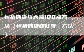 恒指期货每天赚100点方法（恒指期货赚钱唯一方法）