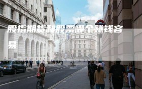 股指期货和股票哪个赚钱容易