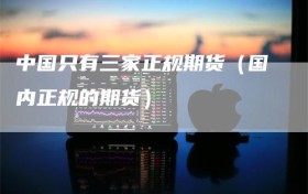 中国只有三家正规期货（国内正规的期货）