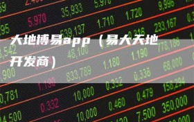 大地博易app（易大天地开发商）