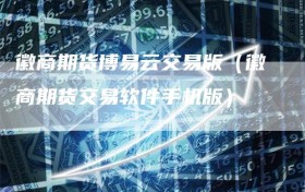 徽商期货博易云交易版（徽商期货交易软件手机版）