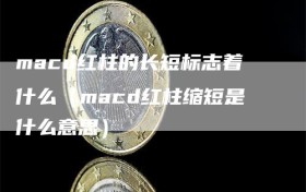 macd红柱的长短标志着什么（macd红柱缩短是什么意思）