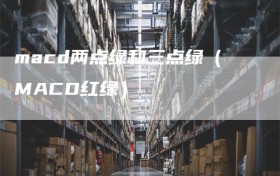 macd两点绿和三点绿（MACD红绿）