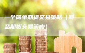 一个简单期货交易策略（商品期货交易策略）