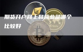 期货开户网上和营业部哪个比较好