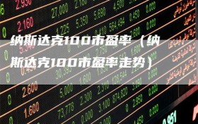纳斯达克100市盈率（纳斯达克100市盈率走势）