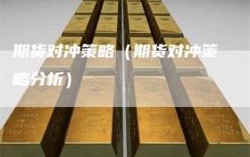 期货对冲策略（期货对冲策略分析）