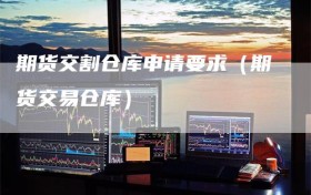 期货交割仓库申请要求（期货交易仓库）