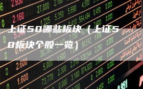 上证50哪些板块（上证50板块个股一览）