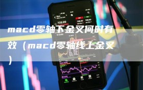 macd零轴下金叉何时有效（macd零轴线上金叉）