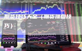 期货技巧大全（期货操盘技巧）