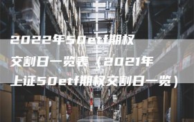 2022年50etf期权交割日一览表（2021年上证50etf期权交割日一览）