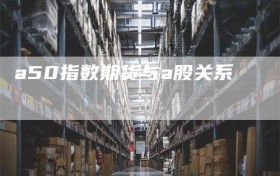 a50指数期货与a股关系