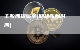 丰收期货喊单(期货收割时间)