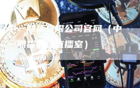 中一期货有限公司官网（中一期货财经直播室）