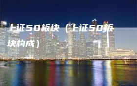 上证50板块（上证50板块构成）