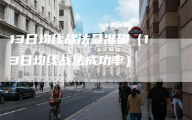 13日均线战法最准确（13日均线战法成功率）