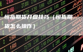 恒指期货开盘技巧（恒指期货怎么操作）