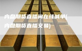 内盘期货直播间在线喊单(内盘期货直播交易)