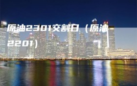 原油2301交割日（原油2201）