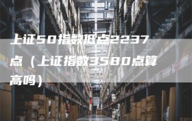 上证50指数低点2237点（上证指数3580点算高吗）