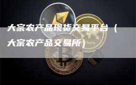 大宗农产品现货交易平台（大宗农产品交易所）