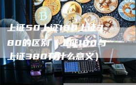 上证50上证180上证380的区别（上证180与上证380有什么意义）