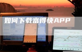 如何下载富得快APP