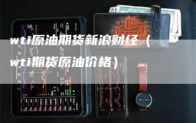 wti原油期货新浪财经（wti期货原油价格）