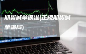 期货喊单很准(正规期货喊单骗局)