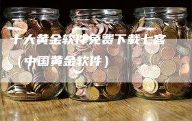 十大黄金软件免费下载七客（中国黄金软件）