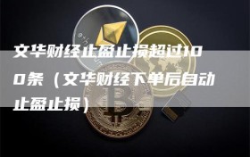 文华财经止盈止损超过100条（文华财经下单后自动止盈止损）