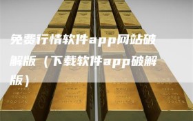 免费行情软件app网站破解版（下载软件app破解版）