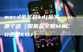 macd金叉和kdj金叉哪个准（股票金叉看MACD还是KDJ）