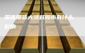 国债期货大涨对股市有什么影响
