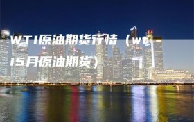 WTI原油期货行情（wti5月原油期货）