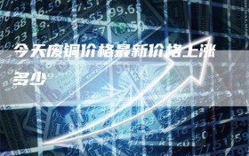 今天废铜价格最新价格上涨多少