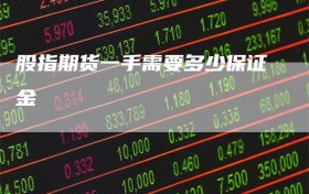 股指期货一手需要多少保证金