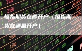 恒指期货在哪开户（恒指期货在哪里开户）